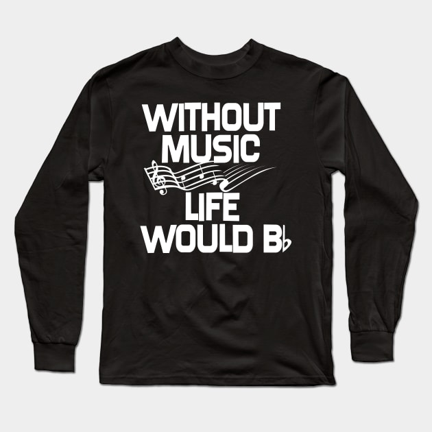Without Music, Life Would B Long Sleeve T-Shirt by SillyShirts